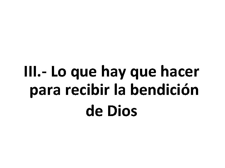 III. - Lo que hay que hacer para recibir la bendición de Dios 