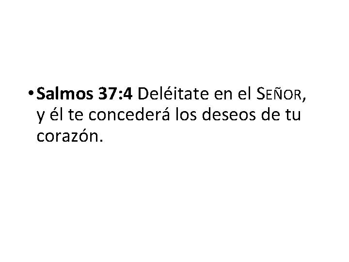  • Salmos 37: 4 Deléitate en el SEÑOR, y él te concederá los