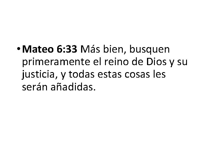  • Mateo 6: 33 Más bien, busquen primeramente el reino de Dios y