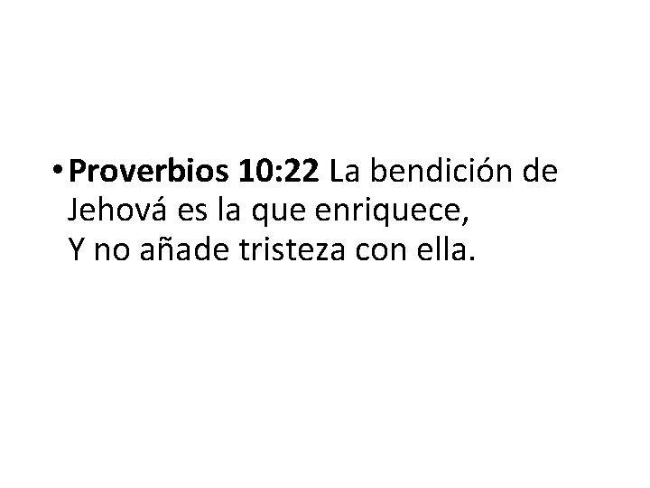  • Proverbios 10: 22 La bendición de Jehová es la que enriquece, Y