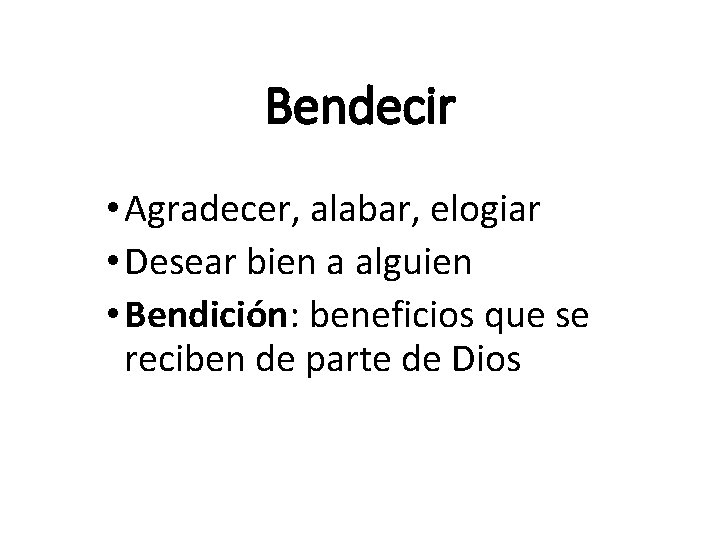 Bendecir • Agradecer, alabar, elogiar • Desear bien a alguien • Bendición: beneficios que