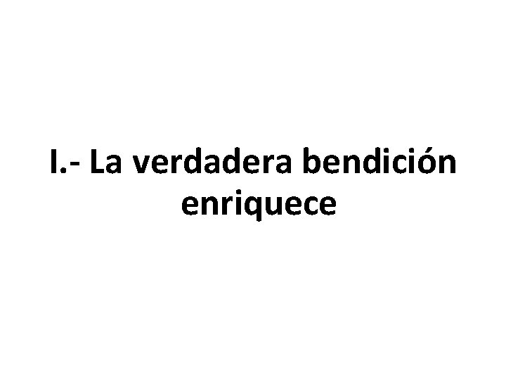 I. - La verdadera bendición enriquece 