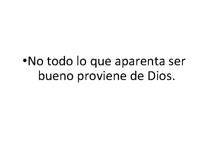  • No todo lo que aparenta ser bueno proviene de Dios. 