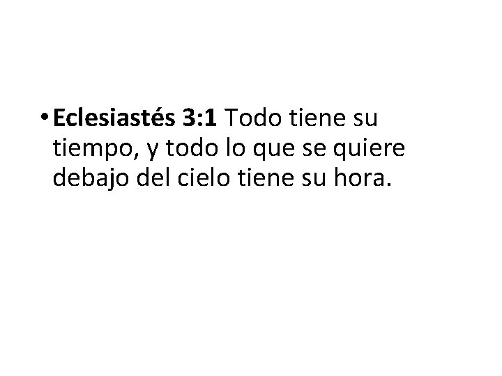  • Eclesiastés 3: 1 Todo tiene su tiempo, y todo lo que se