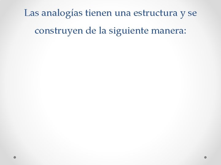 Las analogías tienen una estructura y se construyen de la siguiente manera: 