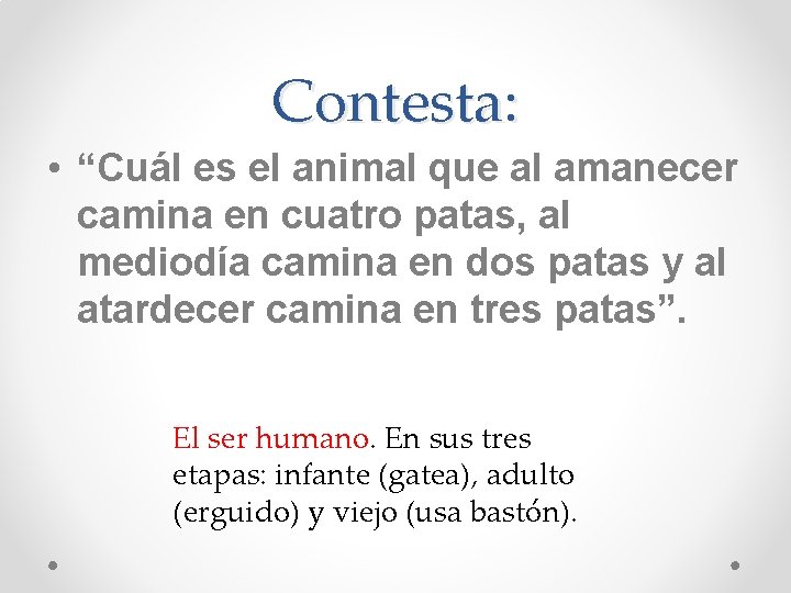 Contesta: • “Cuál es el animal que al amanecer camina en cuatro patas, al