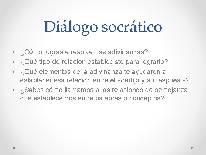 Diálogo socrático • ¿Cómo lograste resolver las adivinanzas? • ¿Qué tipo de relación estableciste