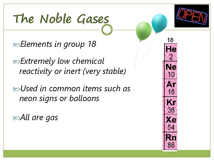 The Noble Gases Elements in group 18 Extremely low chemical reactivity or inert (very