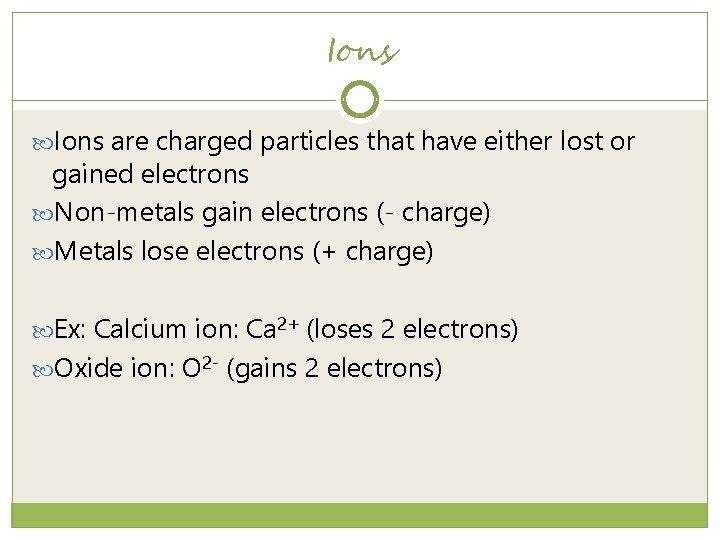Ions are charged particles that have either lost or gained electrons Non-metals gain electrons