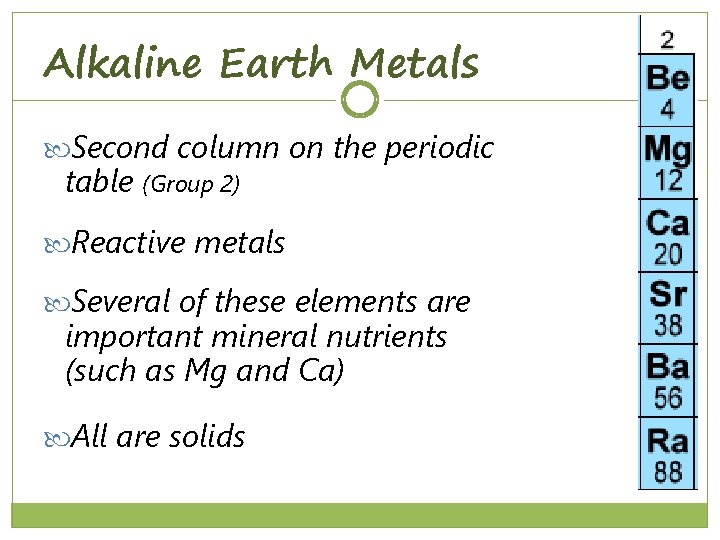 Alkaline Earth Metals Second column on the periodic table (Group 2) Reactive metals Several