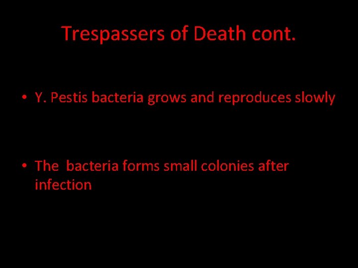 Trespassers of Death cont. • Y. Pestis bacteria grows and reproduces slowly • The