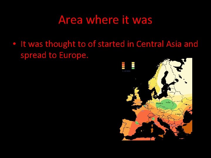 Area where it was • It was thought to of started in Central Asia