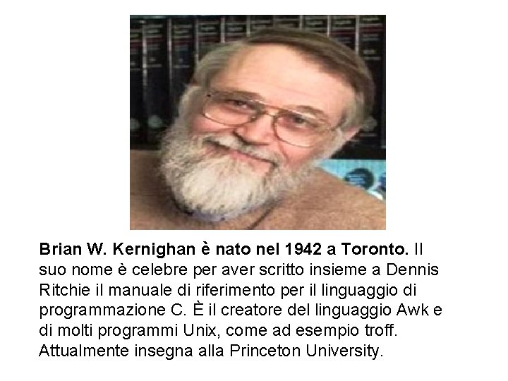 Brian W. Kernighan è nato nel 1942 a Toronto. Il suo nome è celebre