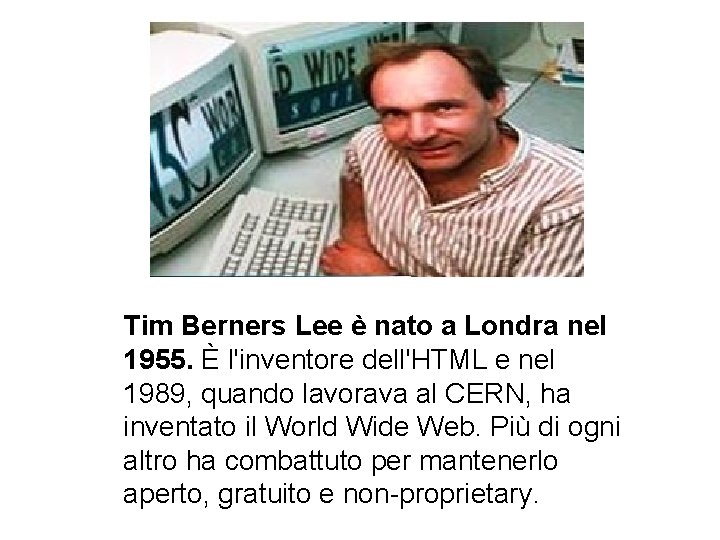 Tim Berners Lee è nato a Londra nel 1955. È l'inventore dell'HTML e nel