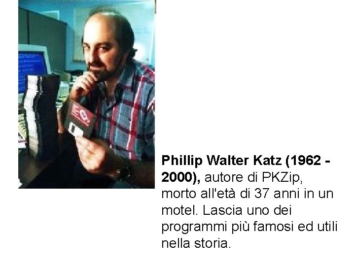 Phillip Walter Katz (1962 2000), autore di PKZip, morto all'età di 37 anni in