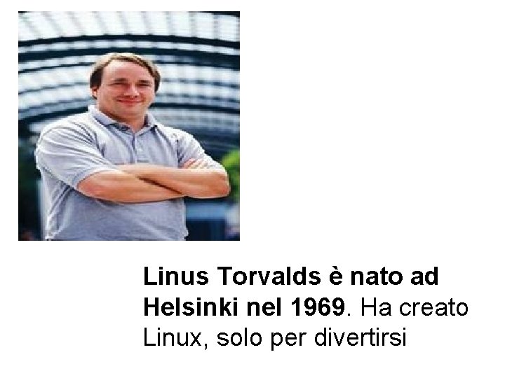 Linus Torvalds è nato ad Helsinki nel 1969. Ha creato Linux, solo per divertirsi