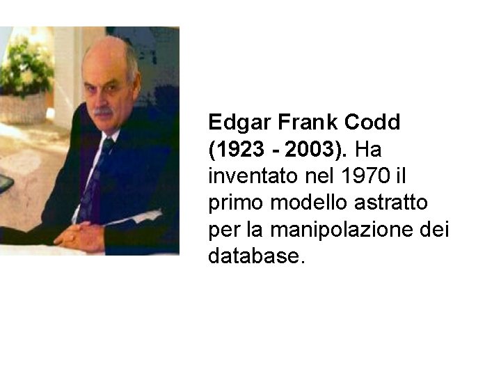 Edgar Frank Codd (1923 - 2003). Ha inventato nel 1970 il primo modello astratto