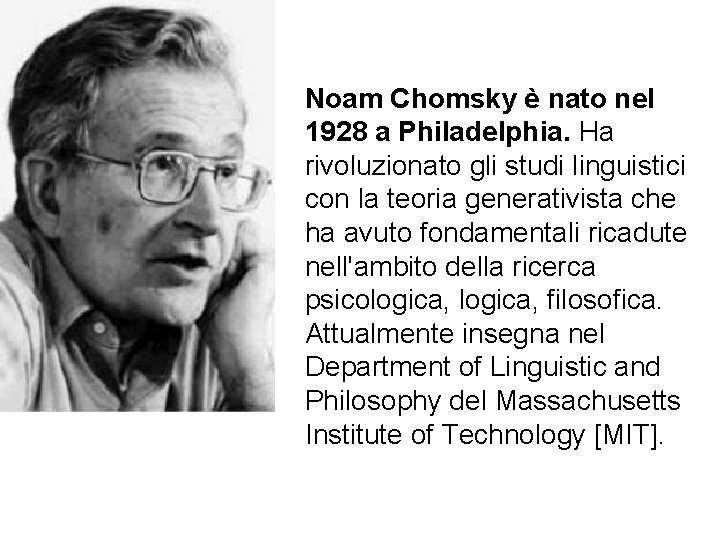 Noam Chomsky è nato nel 1928 a Philadelphia. Ha rivoluzionato gli studi linguistici con