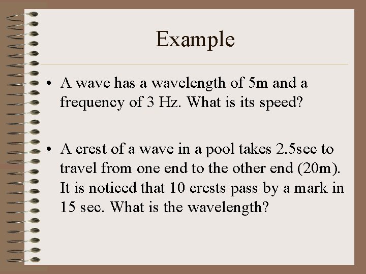 Example • A wave has a wavelength of 5 m and a frequency of