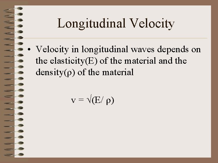 Longitudinal Velocity • Velocity in longitudinal waves depends on the elasticity(E) of the material