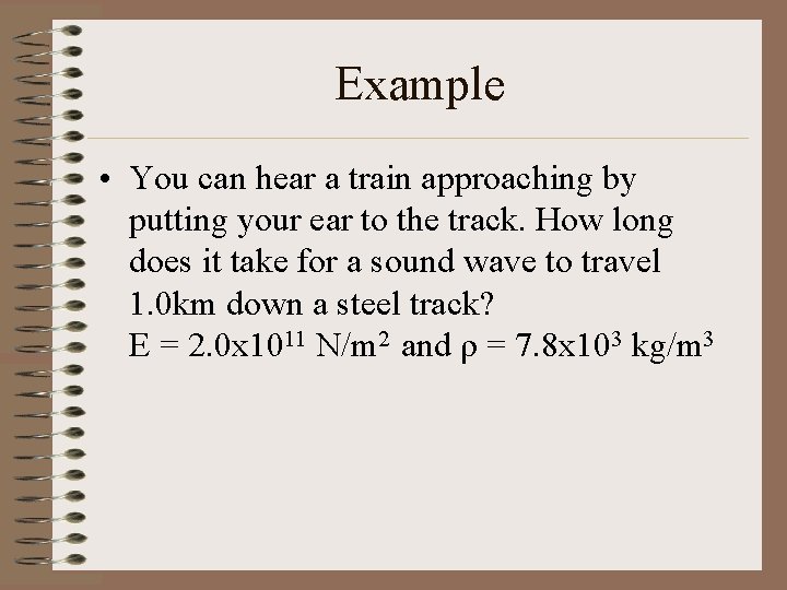 Example • You can hear a train approaching by putting your ear to the