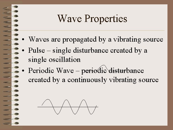 Wave Properties • Waves are propagated by a vibrating source • Pulse – single