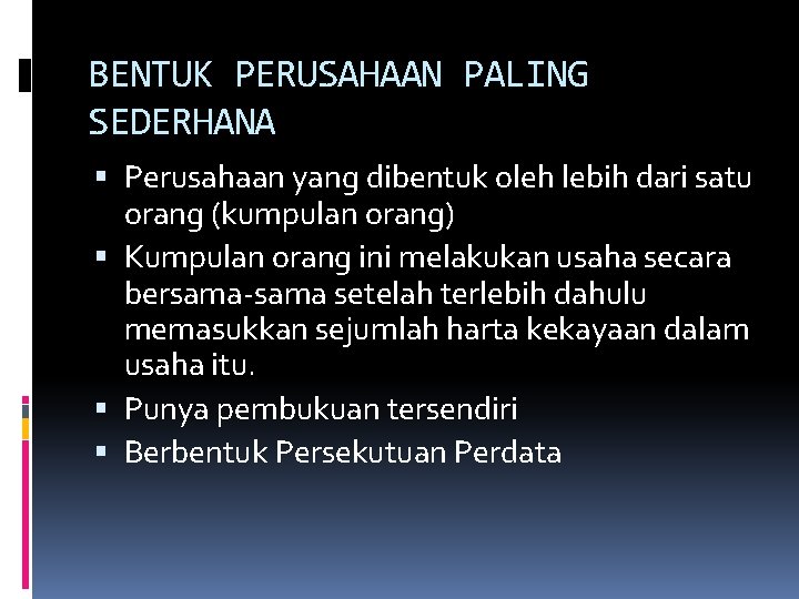 BENTUK PERUSAHAAN PALING SEDERHANA Perusahaan yang dibentuk oleh lebih dari satu orang (kumpulan orang)