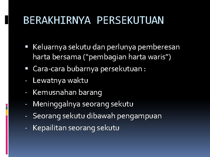 BERAKHIRNYA PERSEKUTUAN Keluarnya sekutu dan perlunya pemberesan harta bersama (“pembagian harta waris”) Cara-cara bubarnya