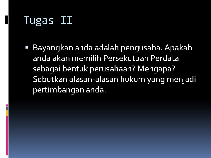 Tugas II Bayangkan anda adalah pengusaha. Apakah anda akan memilih Persekutuan Perdata sebagai bentuk