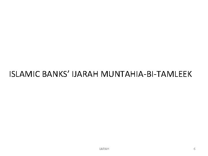 ISLAMIC BANKS’ IJARAH MUNTAHIA-BI-TAMLEEK IJARAH 6 