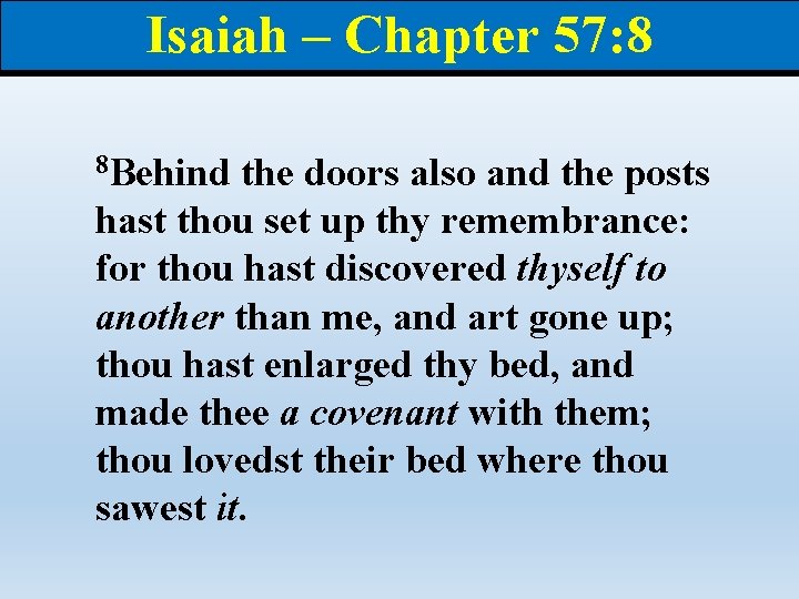 Isaiah – Chapter 57: 8 8 Behind the doors also and the posts hast