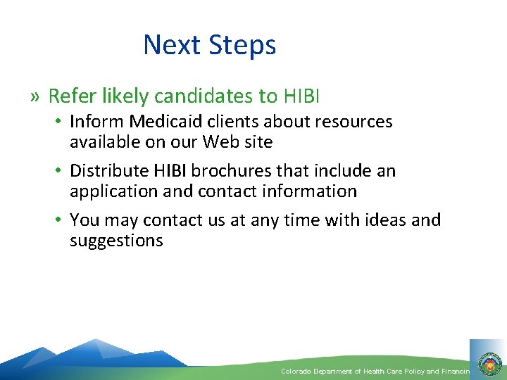 Next Steps » Refer likely candidates to HIBI • Inform Medicaid clients about resources