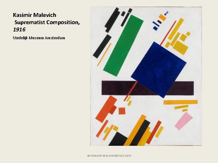 Kasimir Malevich Suprematist Composition, 1916 Stedelijk Museum Amsterdam annasuvorova. wordpress. com 
