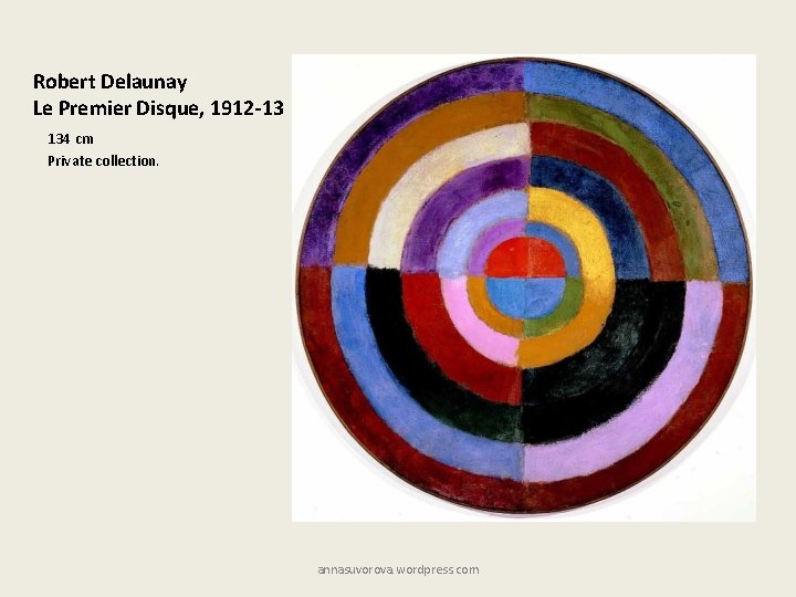 Robert Delaunay Le Premier Disque, 1912 -13 134 cm Private collection. annasuvorova. wordpress. com