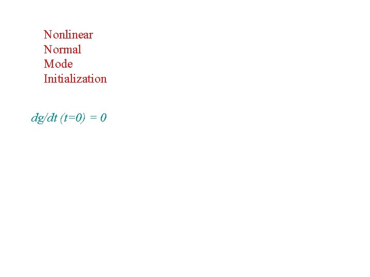 Nonlinear Normal Mode Initialization dg/dt (t=0) = 0 