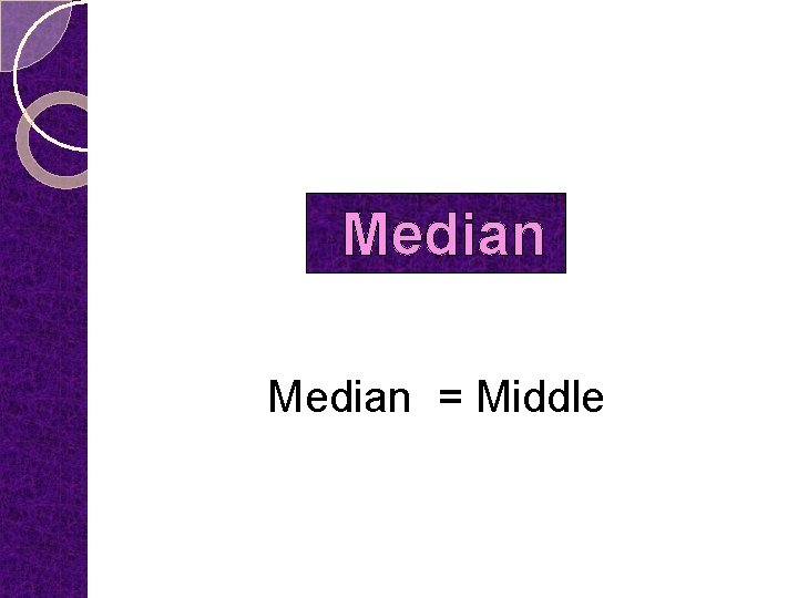 Median = Middle 