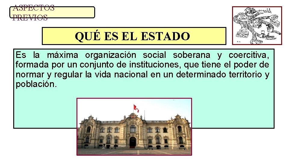 ASPECTOS PREVIOS QUÉ ES EL ESTADO Es la máxima organización social soberana y coercitiva,