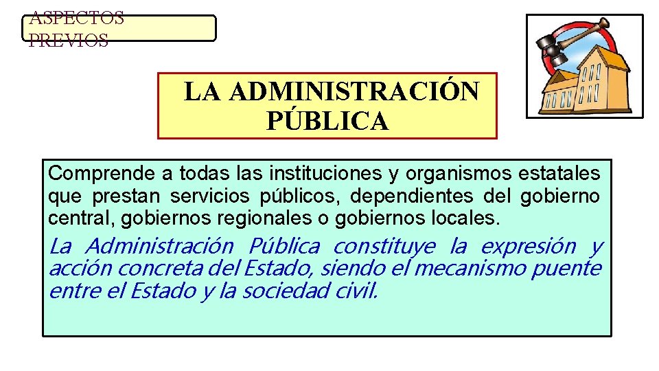 ASPECTOS PREVIOS LA ADMINISTRACIÓN PÚBLICA Comprende a todas las instituciones y organismos estatales que