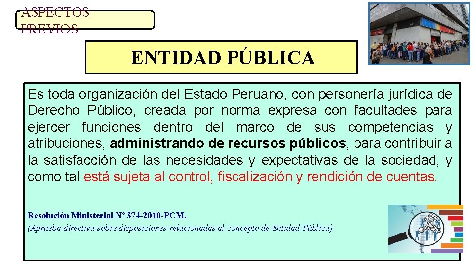 ASPECTOS PREVIOS ENTIDAD PÚBLICA Es toda organización del Estado Peruano, con personería jurídica de