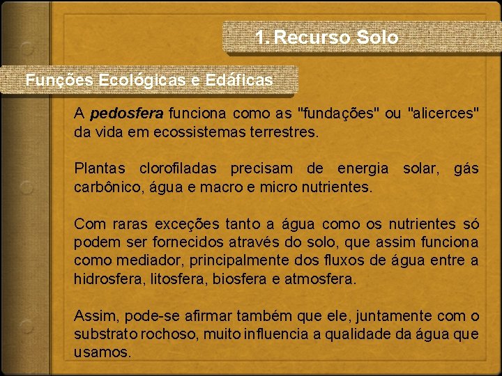 1. Recurso Solo Funções Ecológicas e Edáficas A pedosfera funciona como as "fundações" ou