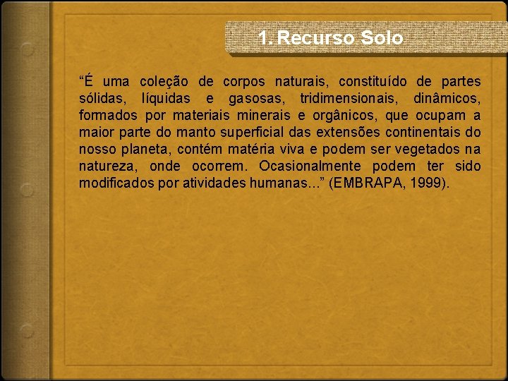 1. Recurso Solo “É uma coleção de corpos naturais, constituído de partes sólidas, líquidas