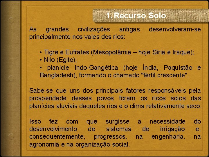 1. Recurso Solo As grandes civilizações antigas principalmente nos vales dos rios: desenvolveram-se •