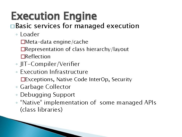 Execution Engine � Basic services for managed execution ◦ Loader �Meta-data engine/cache �Representation of