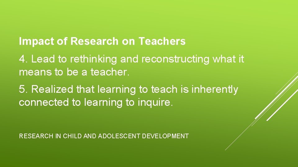 Impact of Research on Teachers 4. Lead to rethinking and reconstructing what it means