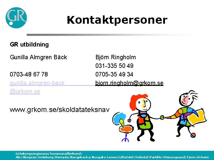 Kontaktpersoner GR utbildning Gunilla Almgren Bäck 0703 -48 67 78 gunilla. almgren-back @grkom. se