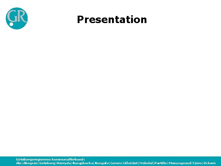 Presentation Göteborgsregionens kommunalförbund: Ale|Alingsås|Göteborg|Härryda|Kungsbacka|Kungälv|Lerum|Lilla. Edet|Mölndal|Partille|Stenungsund|Tjörn|Öckerö 