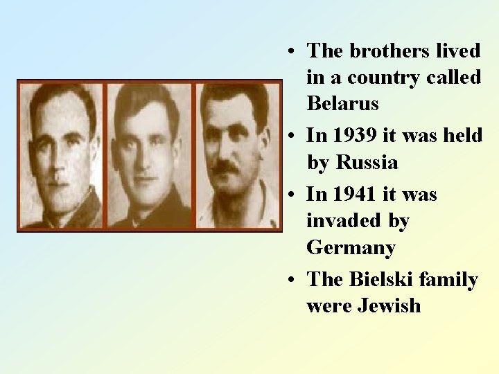  • The brothers lived in a country called Belarus • In 1939 it