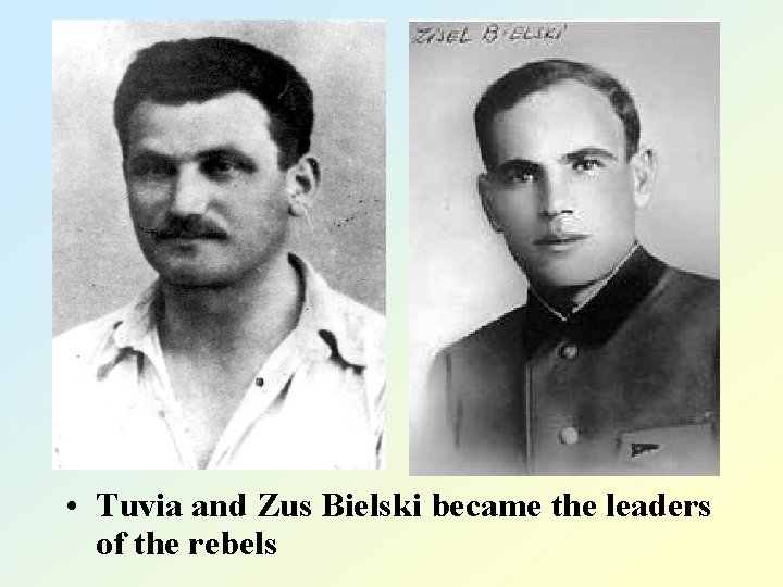  • Tuvia and Zus Bielski became the leaders of the rebels 