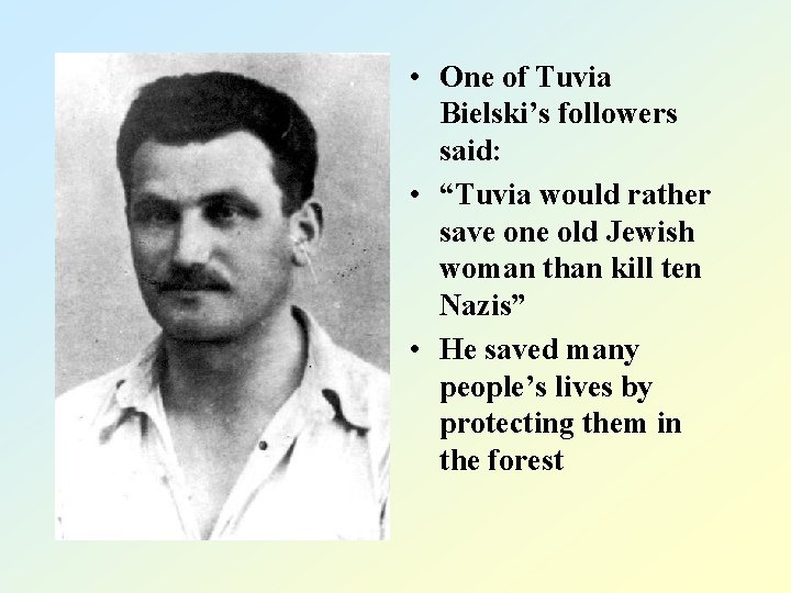  • One of Tuvia Bielski’s followers said: • “Tuvia would rather save one