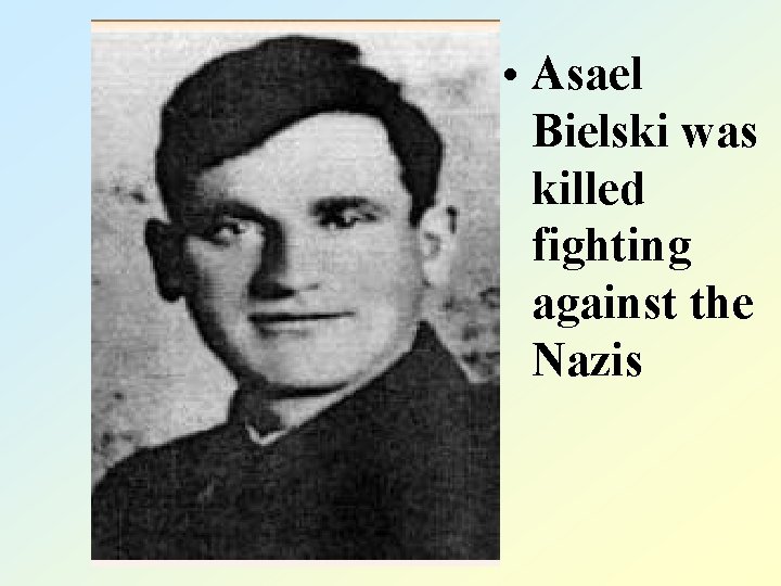  • Asael Bielski was killed fighting against the Nazis 